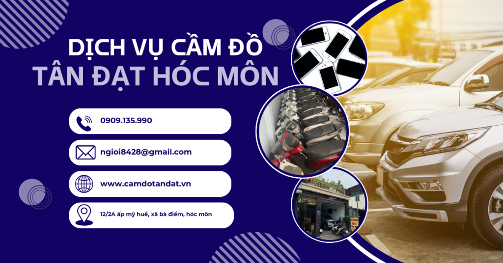 Cửa Hàng Dịch Vụ Cầm Đồ Uy Tín Ở Hóc Môn 24/24 2 Cửa Hàng Dịch Vụ Cầm Đồ Tân Đạt Cửa hàng dịch vụ cầm đồ Tân Đạt chuyên cầm xe ô tô góp ngân hàng, cầm xe gắn máy, cầm điện thoại di động , cầm nhà đất, cầm laptop và các loại tài sản có giá trị cao trên toàn quốc dịch vụ cầm đồ uy tín ở hóc môn hồ chí minh